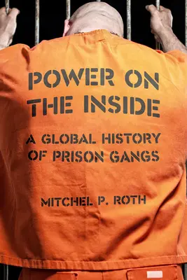 Power on the Inside: A börtönbandák globális története - Power on the Inside: A Global History of Prison Gangs