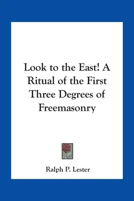 Nézz keletre! A szabadkőművesség első három fokozatának rituáléja - Look to the East! A Ritual of the First Three Degrees of Freemasonry