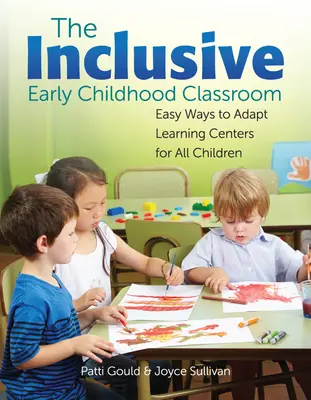 Az inkluzív kisgyermekkori osztályterem: Egyszerű módszerek a tanulási központok minden gyermek számára történő átalakítására - The Inclusive Early Childhood Classroom: Easy Ways to Adapt Learning Centers for All Children