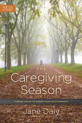 A gondozási szezon: Finding Grace to Honor Your Aging Parents (Kegyelem megtalálása az idősödő szüleid tiszteletére) - The Caregiving Season: Finding Grace to Honor Your Aging Parents