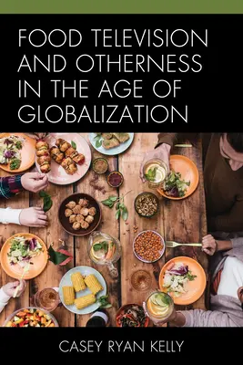 Élelmiszer-televízió és másság a globalizáció korában - Food Television and Otherness in the Age of Globalization