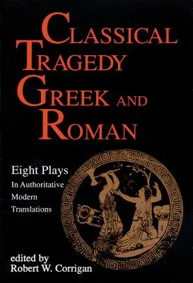 Klasszikus tragédia görög és római: Nyolc színdarab kritikai esszékkel - Classical Tragedy Greek and Roman: Eight Plays with Critical Essays