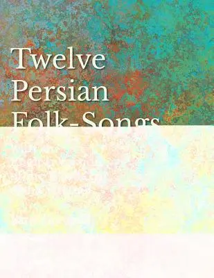 Twelve Persian Folk-Songs with an English Version of the Words by Alma Strettell - Kotta hangra és zongorára - Twelve Persian Folk-Songs with an English Version of the Words by Alma Strettell - Sheet Music for Voice and Piano