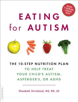 Evés az autizmusért: A 10 lépéses táplálkozási terv, amely segít kezelni gyermeke autizmusát, Asperger-szindrómáját vagy ADHD-ját. - Eating for Autism: The 10-Step Nutrition Plan to Help Treat Your Child's Autism, Asperger's, or ADHD