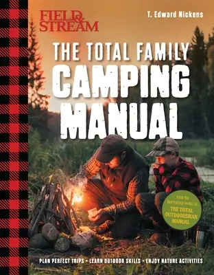 Field & Stream: Total Camping Manual (Outdoor Skills, Family Camping): Tervezz tökéletes kirándulásokat Élesítsd a képességeidet Receptek, tűzrakási trükkök, családi tippek és még sok más - Field & Stream: Total Camping Manual (Outdoor Skills, Family Camping): Plan Perfect Trips Sharpen Your Skills Recipes, Fire Tricks, Family Tips & More