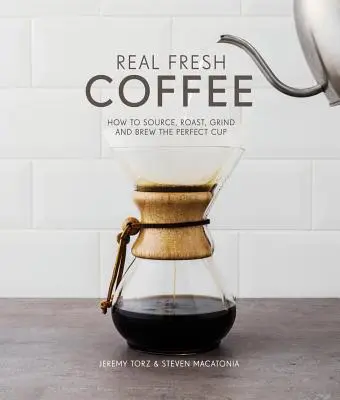 Igazi friss kávé - Hogyan szerezzük be, pörköljük, őröljük és főzzük meg a tökéletes csészét? - Real Fresh Coffee - How to source, roast, grind and brew the perfect cup