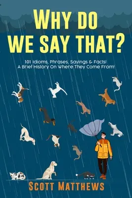 Miért mondjuk ezt? 101 idióma, kifejezés, mondás és tény! Rövid történelem arról, hogy honnan származnak! - Why Do We Say That? 101 Idioms, Phrases, Sayings & Facts! A Brief History On Where They Come From!