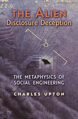 A földönkívüliek felfedésének megtévesztése: A társadalmi mérnöki munka metafizikája - The Alien Disclosure Deception: The Metaphysics of Social Engineering