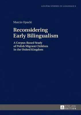 A korai kétnyelvűség újragondolása: Egy korpuszalapú tanulmány lengyel migráns gyermekekről az Egyesült Királyságban - Reconsidering Early Bilingualism: A Corpus-Based Study of Polish Migrant Children in the United Kingdom