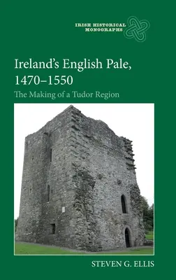 Írország angol pale, 1470-1550: Egy Tudor-régió kialakulása - Ireland's English Pale, 1470-1550: The Making of a Tudor Region