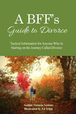 A BFF útmutatója a váláshoz: Taktikai információk mindenkinek, aki most indul a válásnak nevezett úton - A BFF's Guide to Divorce: Tactical Information for Anyone Who Is Starting on the Journey Called Divorce