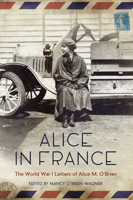 Alice Franciaországban: Alice M. O'Brien I. világháborús levelei - Alice in France: The World War I Letters of Alice M. O'Brien