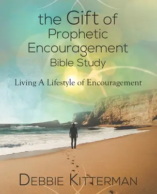 A prófétai bátorítás ajándéka Bibliatanulmány: A bátorítás életmódja - The Gift of Prophetic Encouragement Bible Study: Living a Lifestyle of Encouragement