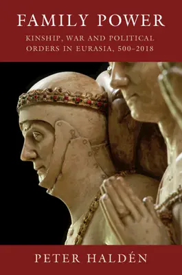 Családi hatalom: Rokonság, háború és politikai rend Eurázsiában, 500-2018 - Family Power: Kinship, War and Political Orders in Eurasia, 500-2018