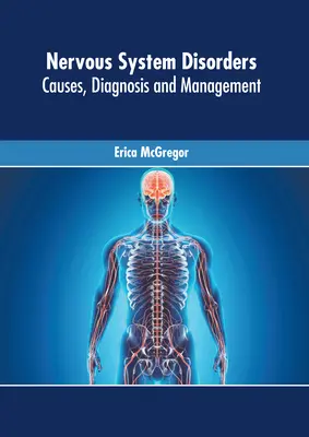 Idegrendszeri rendellenességek: Idegrendszeri betegségek: Okok, diagnózis és kezelés - Nervous System Disorders: Causes, Diagnosis and Management