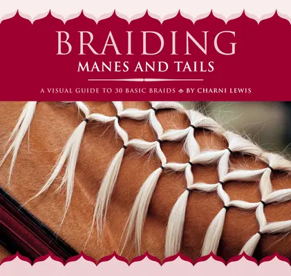 Sörények és farkak fonása: A Visual Guide to 30 Basic Braids - Braiding Manes and Tails: A Visual Guide to 30 Basic Braids