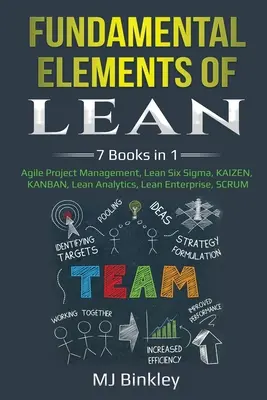 A Lean alapvető elemei: 7 könyv 1 könyvben - Agilis projektmenedzsment, Lean Six Sigma, KAIZEN, KANBAN, Lean Analytics, Lean Enterprise, SCRUM. - Fundamental Elements of Lean: 7 Books in 1 - Agile Project Management, Lean Six Sigma, KAIZEN, KANBAN, Lean Analytics, Lean Enterprise, SCRUM