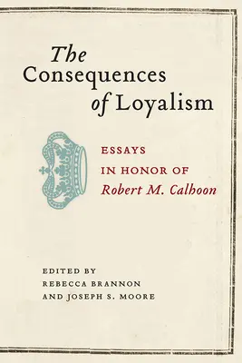 A lojalizmus következményei: Calhoon tiszteletére írt esszék: Esszék Robert M. Calhoon tiszteletére. - The Consequences of Loyalism: Essays in Honor of Robert M. Calhoon