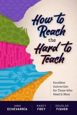 Hogyan érjük el a nehezen taníthatókat: Kiváló oktatás azoknak, akiknek a legnagyobb szükségük van rá - How to Reach the Hard to Teach: Excellent Instruction for Those Who Need It Most