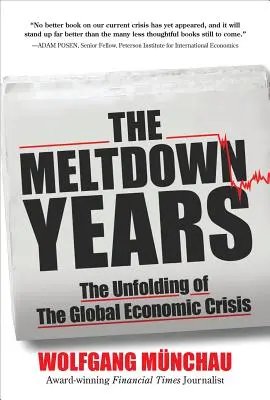 Az olvadás évei: A globális gazdasági válság kibontakozása - The Meltdown Years: The Unfolding of the Global Economic Crisis