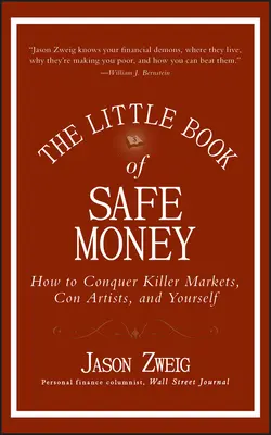 A biztonságos pénz kis könyve: Hogyan győzzük le a gyilkos piacokat, a szélhámosokat és önmagunkat? - The Little Book of Safe Money: How to Conquer Killer Markets, Con Artists, and Yourself