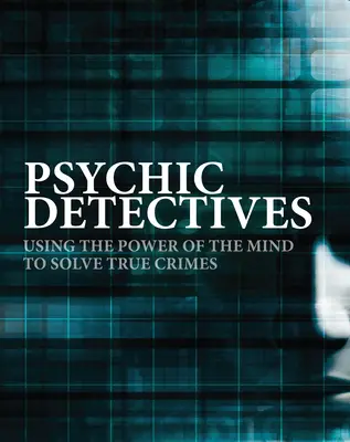 Pszichikus nyomozók: Az elme erejének felhasználása a valódi bűncselekmények megoldására - Psychic Detectives: Using the Power of the Mind to Solve True Crimes