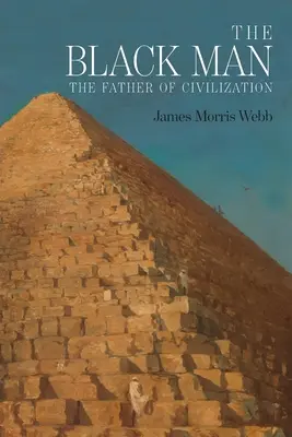 A fekete ember: A civilizáció atyja, a bibliai történelem által bizonyítottan - The Black Man: The Father of Civilization, Proven by Biblical History