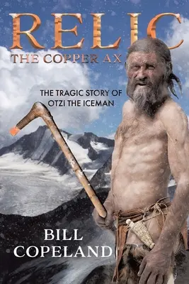 Relikvia A rézbalta: Otzi, a jégember tragikus története - Relic The Copper Ax: The Tragic Story of Otzi the Iceman