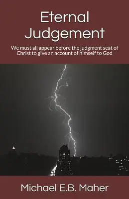 Örökkévaló ítélet: Mindannyiunknak meg kell jelennünk Krisztus ítélőszéke előtt, hogy számot adjunk magunkról Istennek. - Eternal Judgement: We must all appear before the judgement seat of Christ to give an account of himself to God