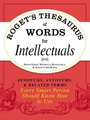 Roget szavak tezaurusa értelmiségieknek: Szinonimák, antonimák és kapcsolódó kifejezések, amelyeket minden okos embernek tudnia kell használni - Roget's Thesaurus of Words for Intellectuals: Synonyms, Antonyms, and Related Terms Every Smart Person Should Know How to Use