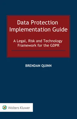 Adatvédelmi végrehajtási útmutató: Jogi, kockázati és technológiai keretrendszer a GDPR-hoz - Data Protection Implementation Guide: A Legal, Risk and Technology Framework for the GDPR