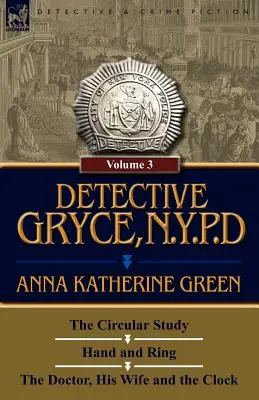 Gryce nyomozó, New York-i rendőrség: Kötet: 3 - A körkörös tanulmány, Kéz és gyűrű és a doktor, a felesége és az óra - Detective Gryce, N. Y. P. D.: Volume: 3-The Circular Study, Hand and Ring and the Doctor, His Wife and the Clock