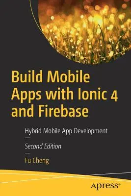 Mobilalkalmazások építése az Ionic 4 és a Firebase segítségével: Mobile App Development: Hybrid Mobile App Development - Build Mobile Apps with Ionic 4 and Firebase: Hybrid Mobile App Development