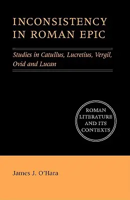 Következetlenség a római eposzban: Tanulmányok Catullus, Lucretius, Vergilius, Ovidius és Lucanus tanulmányaiból - Inconsistency in Roman Epic: Studies in Catullus, Lucretius, Vergil, Ovid and Lucan