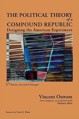 Az összetett köztársaság politikai elmélete: Az amerikai kísérlet megtervezése, harmadik, átdolgozott kiadás - The Political Theory of a Compound Republic: Designing the American Experiment, third, revised