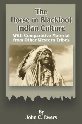 A ló a feketeláb indián kultúrában: Más nyugati törzsek összehasonlító anyagával - The Horse in Blackfoot Indian Culture: With Comparative Material from Other Western Tribes