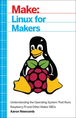 Linux for Makers: A Raspberry Pi-t és más Maker Sbc-ket futtató operációs rendszer megértése - Linux for Makers: Understanding the Operating System That Runs Raspberry Pi and Other Maker Sbcs