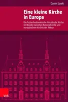 Egy kis egyház Európában: A csehszlovák huszita egyház a nemzeti egyház és az európai egyházi szereplő közötti átmenetben - Eine Kleine Kirche in Europa: Die Tschechoslowakische Hussitische Kirche Im Wandel Zwischen Nationalkirche Und Europaischem Kirchlichen Akteur