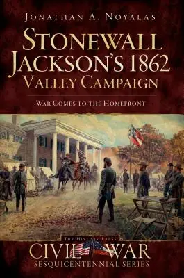 Stonewall Jackson 1862-es völgyi hadjárata: A háború eljut a frontra - Stonewall Jackson's 1862 Valley Campaign: War Comes to the Homefront