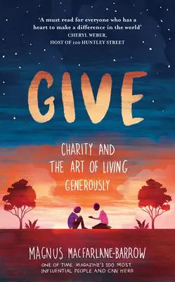 Give: A jótékonyság és a nagylelkű élet művészete - Give: Charity and the Art of Living Generously