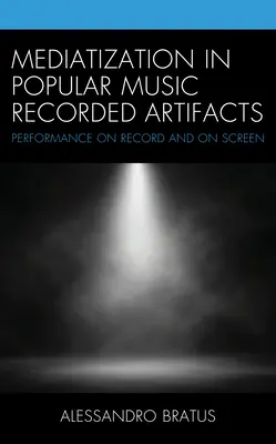 Mediatizáció a könnyűzenei hangfelvételeken: Teljesítmény lemezen és képernyőn - Mediatization in Popular Music Recorded Artifacts: Performance on Record and on Screen