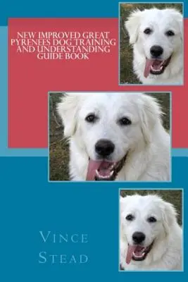 Új, továbbfejlesztett Nagy Pireneusok kutyakiképzési és megértési útmutató könyv - New Improved Great Pyrenees Dog Training and Understanding Guide Book