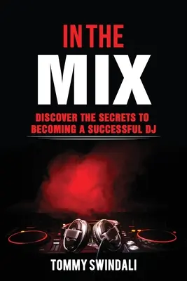 In The Mix: Fedezze fel a sikeres DJ-vé válás titkait - In The Mix: Discover The Secrets to Becoming a Successful DJ