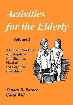 Tevékenységek az idősek számára: Útmutató a jelentős fizikai és kognitív fogyatékossággal élő lakosokkal való munkához - Activities for the Elderly: A Guide to Working with Residents with Significant Physical and Cognitive Disabilities