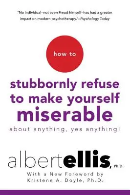 Hogyan utasítsd vissza makacsul, hogy bármi miatt - igen, bármi miatt - nyomorogj! - How to Stubbornly Refuse to Make Yourself Miserable about Anything--Yes, Anything!