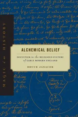 Alchemical Belief: Occultism in the Religious Culture of Early Modern England (Okkultizmus a kora újkori Anglia vallási kultúrájában) - Alchemical Belief: Occultism in the Religious Culture of Early Modern England