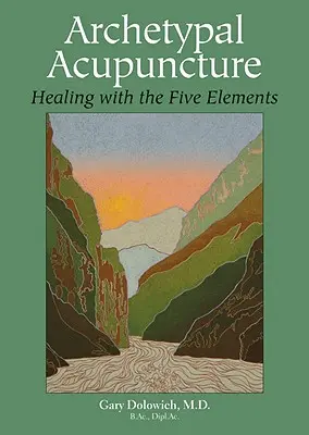 Archetipikus akupunktúra: Gyógyítás az öt elemmel - Archetypal Acupuncture: Healing with the Five Elements
