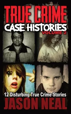 True Crime Case Histories - 2. kötet: 12 felkavaró, igaz bűnügyi történet (könyvek) - True Crime Case Histories - Volume 2: 12 Disturbing True Crime Stories