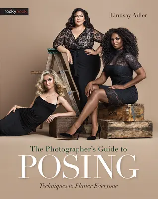 A fotós útmutatója a pózoláshoz: Technikák, amelyekkel mindenkinek hízeleghetsz - The Photographer's Guide to Posing: Techniques to Flatter Everyone