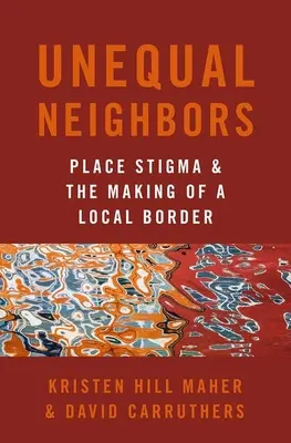 Egyenlőtlen szomszédok: A hely megbélyegzése és a helyi határ kialakulása - Unequal Neighbors: Place Stigma and the Making of a Local Border